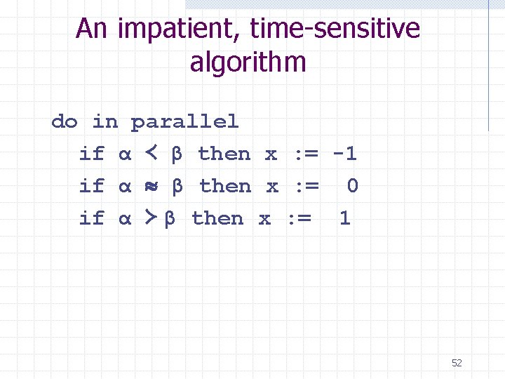 An impatient, time-sensitive algorithm do in parallel if α ≺ β then x :
