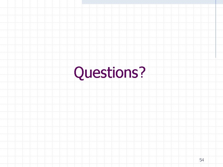 Questions? 54 