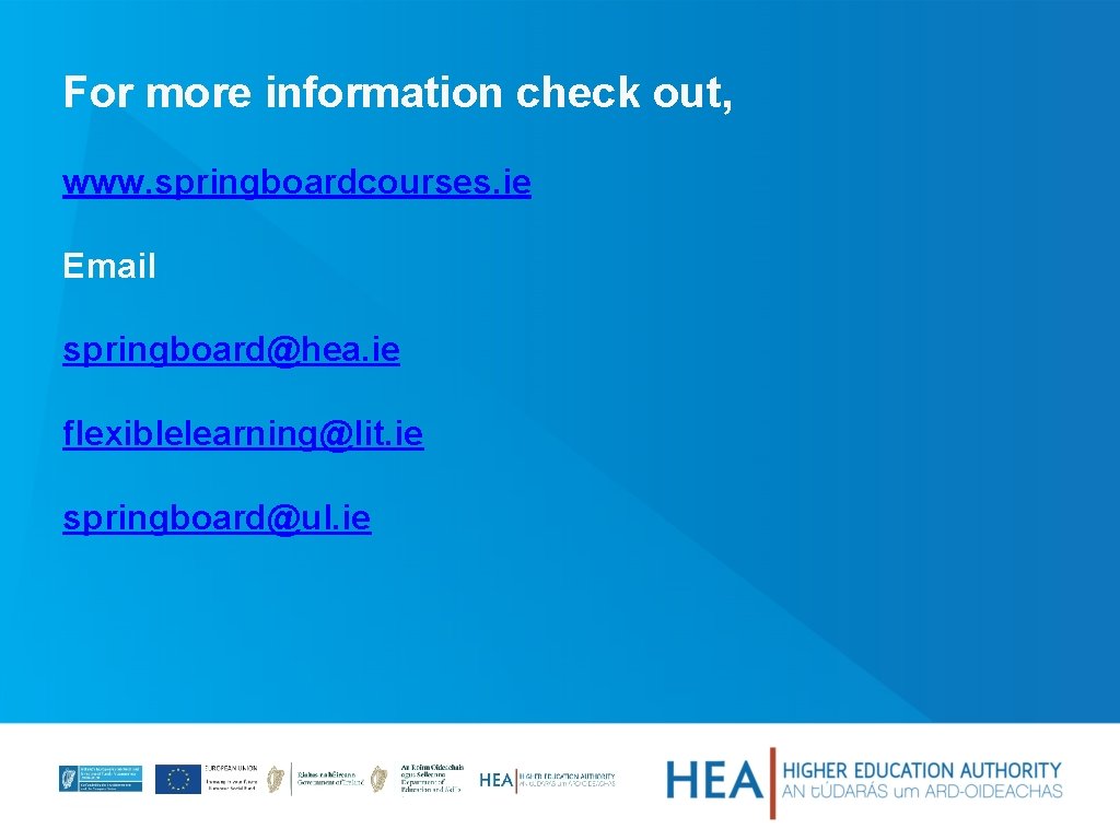 For more information check out, www. springboardcourses. ie Email springboard@hea. ie flexiblelearning@lit. ie springboard@ul.