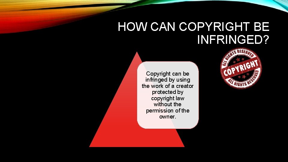HOW CAN COPYRIGHT BE INFRINGED? Copyright can be infringed by using the work of