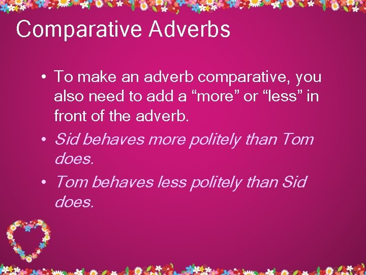 Comparative Adverbs • To make an adverb comparative, you also need to add a