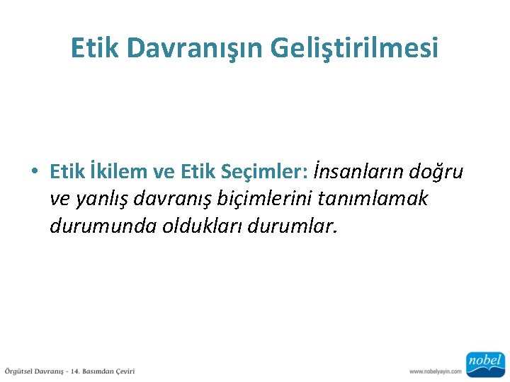 Etik Davranışın Geliştirilmesi • Etik İkilem ve Etik Seçimler: İnsanların doğru ve yanlış davranış