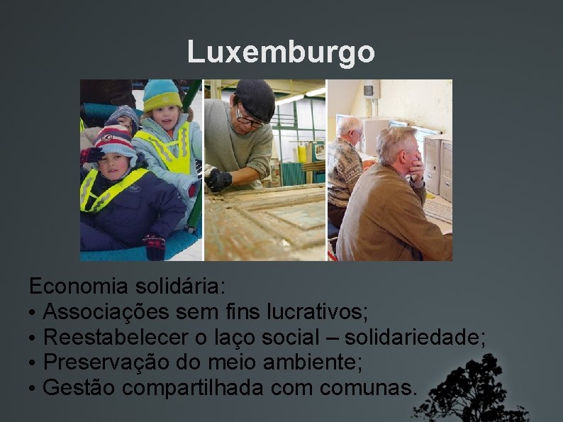 Luxemburgo Economia solidária: • Associações sem fins lucrativos; • Reestabelecer o laço social –