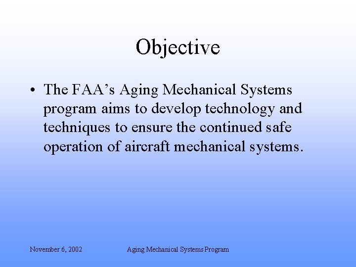 Objective • The FAA’s Aging Mechanical Systems program aims to develop technology and techniques