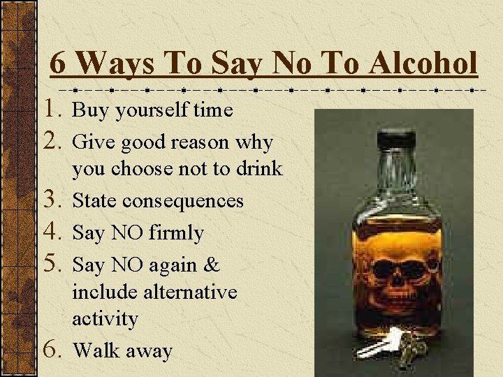6 Ways To Say No To Alcohol 1. Buy yourself time 2. Give good