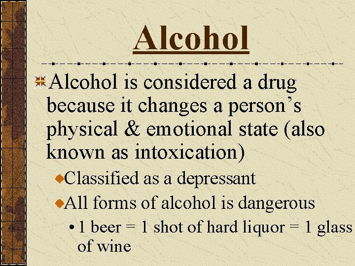 Alcohol is considered a drug because it changes a person’s physical & emotional state