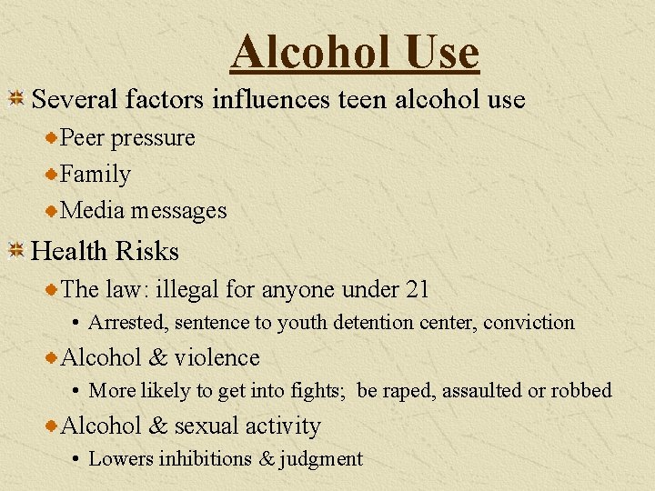 Alcohol Use Several factors influences teen alcohol use Peer pressure Family Media messages Health