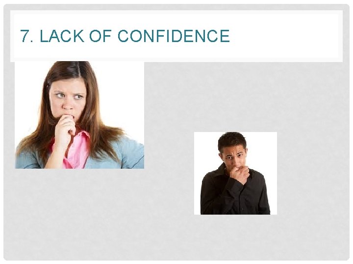 7. LACK OF CONFIDENCE 