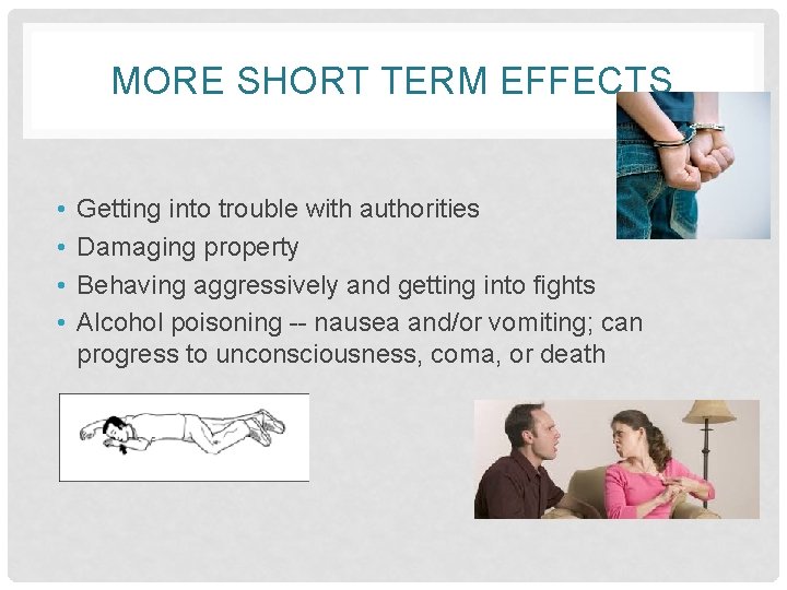 MORE SHORT TERM EFFECTS • • Getting into trouble with authorities Damaging property Behaving