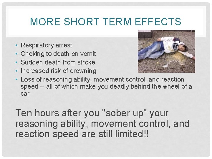 MORE SHORT TERM EFFECTS • • • Respiratory arrest Choking to death on vomit