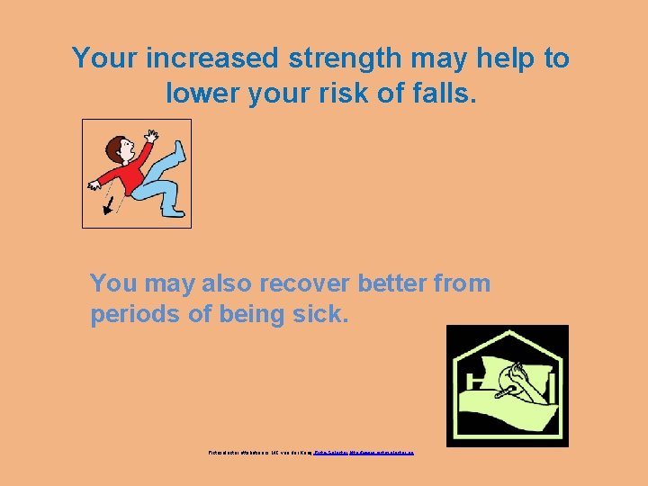 Your increased strength may help to lower your risk of falls. You may also
