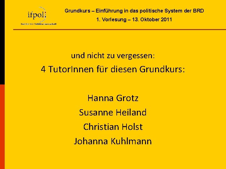 Grundkurs – Einführung in das politische System der BRD 1. Vorlesung – 13. Oktober Grundkurs – Einführung in das politische System der BRD 1. Vorlesung – 13. Oktober