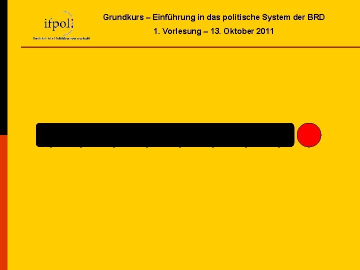 Grundkurs – Einführung in das politische System der BRD 1. Vorlesung – 13. Oktober Grundkurs – Einführung in das politische System der BRD 1. Vorlesung – 13. Oktober