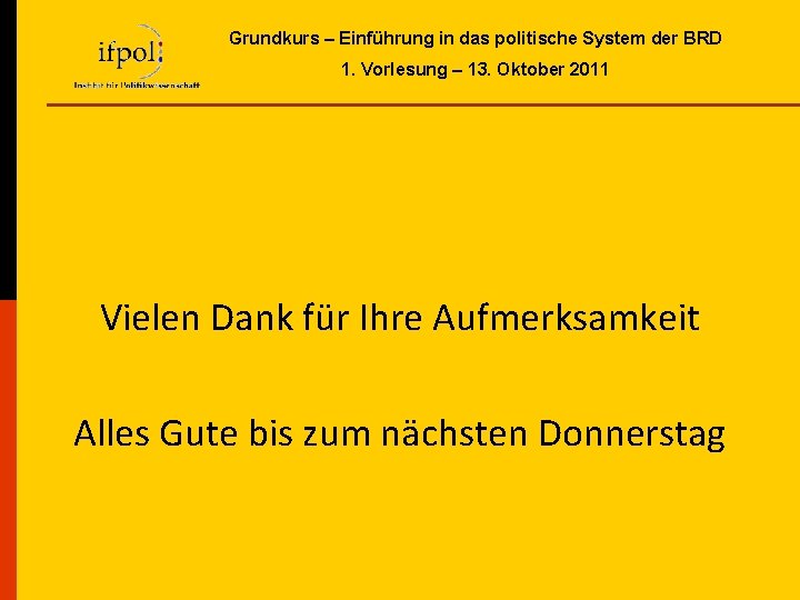 Grundkurs – Einführung in das politische System der BRD 1. Vorlesung – 13. Oktober Grundkurs – Einführung in das politische System der BRD 1. Vorlesung – 13. Oktober