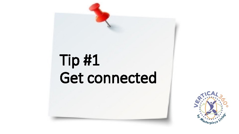 Tip #1 Get connected 