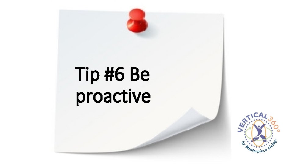 Tip #6 Be proactive 