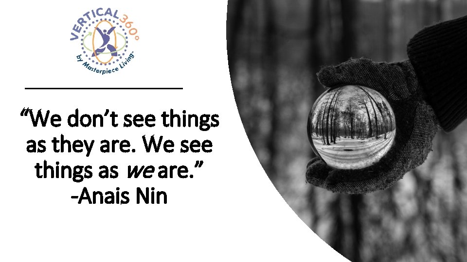 “We don’t see things as they are. We see things as we are. ”