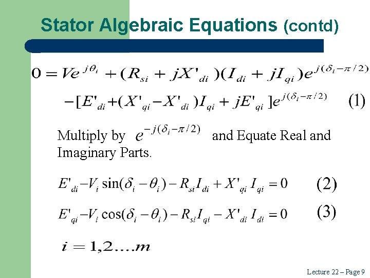 Stator Algebraic Equations (contd) Multiply by Imaginary Parts. and Equate Real and Lecture 22 Stator Algebraic Equations (contd) Multiply by Imaginary Parts. and Equate Real and Lecture 22