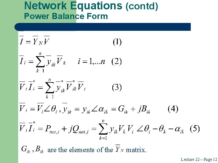 Network Equations (contd) Power Balance Form are the elements of the matrix. Lecture 22 Network Equations (contd) Power Balance Form are the elements of the matrix. Lecture 22