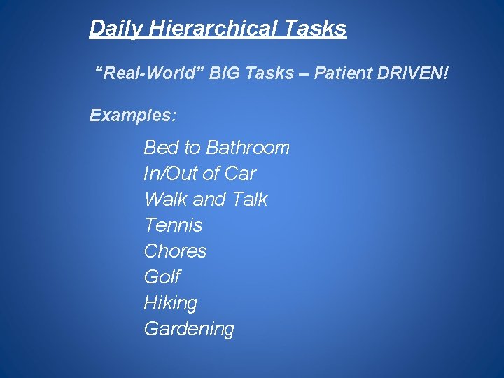 Daily Hierarchical Tasks “Real-World” BIG Tasks – Patient DRIVEN! Examples: Bed to Bathroom In/Out