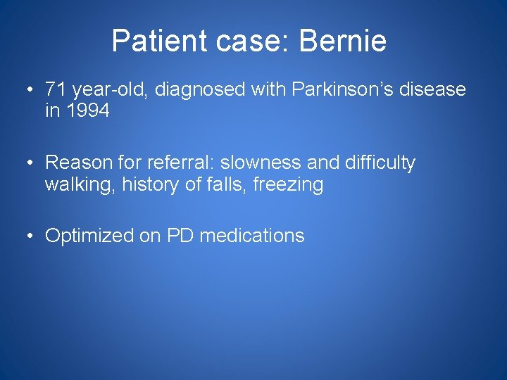 Patient case: Bernie • 71 year-old, diagnosed with Parkinson’s disease in 1994 • Reason