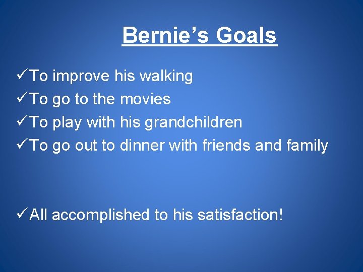 Bernie’s Goals ü To improve his walking ü To go to the movies ü