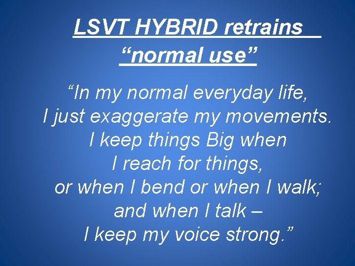 LSVT HYBRID retrains “normal use” “In my normal everyday life, I just exaggerate my