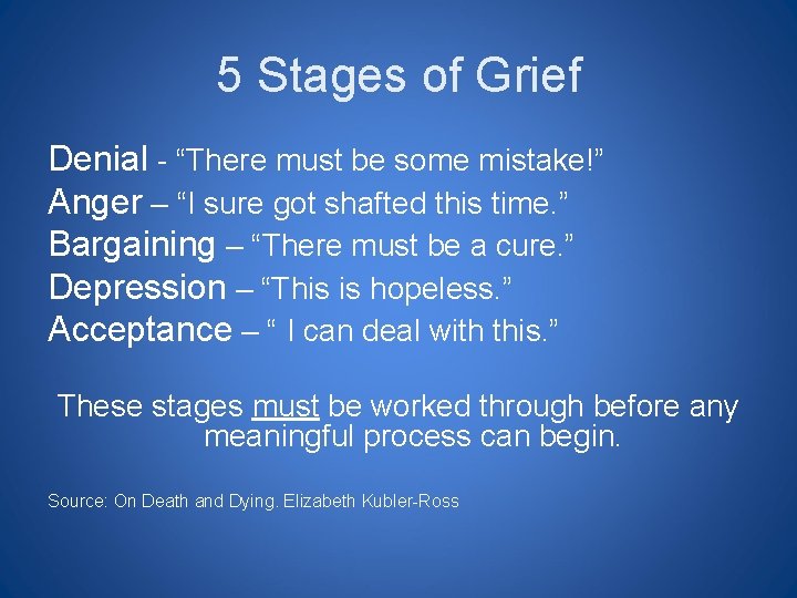 5 Stages of Grief Denial - “There must be some mistake!” Anger – “I