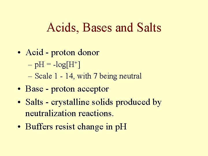Acids, Bases and Salts • Acid - proton donor – p. H = -log[H+]