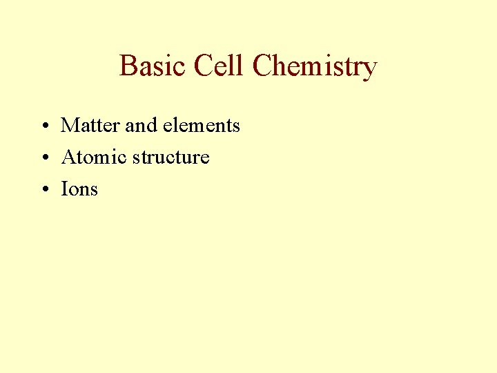 Basic Cell Chemistry • Matter and elements • Atomic structure • Ions 