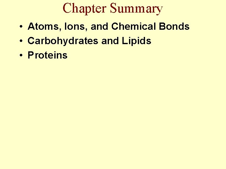 Chapter Summary • Atoms, Ions, and Chemical Bonds • Carbohydrates and Lipids • Proteins