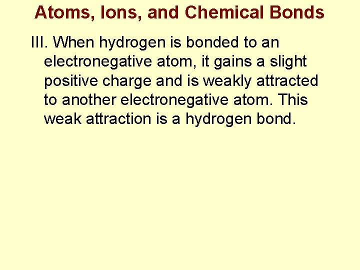 Atoms, Ions, and Chemical Bonds III. When hydrogen is bonded to an electronegative atom,