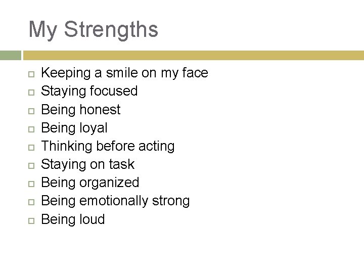 My Strengths Keeping a smile on my face Staying focused Being honest Being loyal