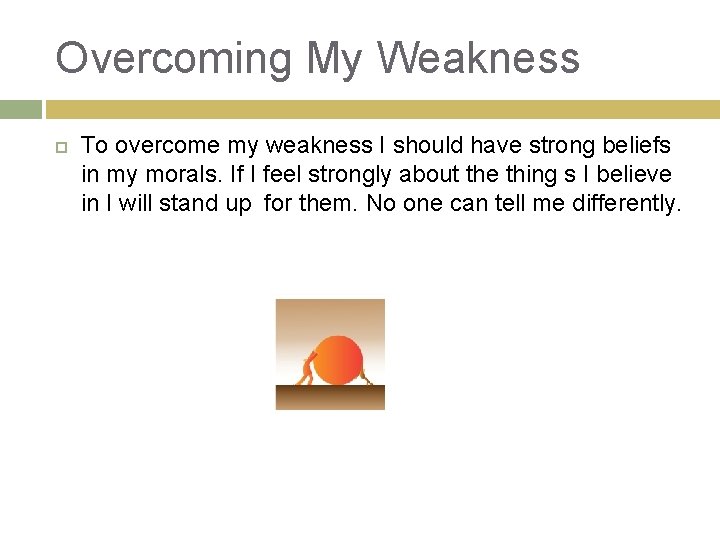 Overcoming My Weakness To overcome my weakness I should have strong beliefs in my