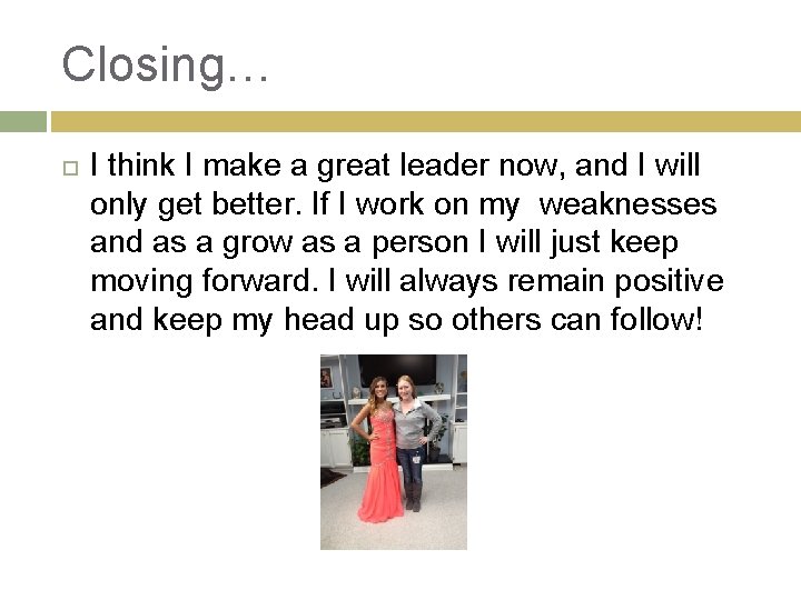 Closing… I think I make a great leader now, and I will only get