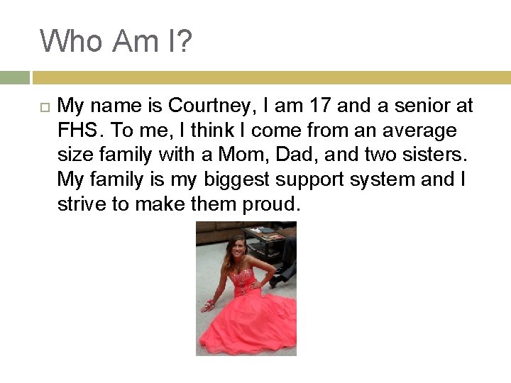 Who Am I? My name is Courtney, I am 17 and a senior at