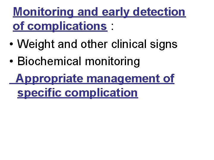 Monitoring and early detection of complications : • Weight and other clinical signs •