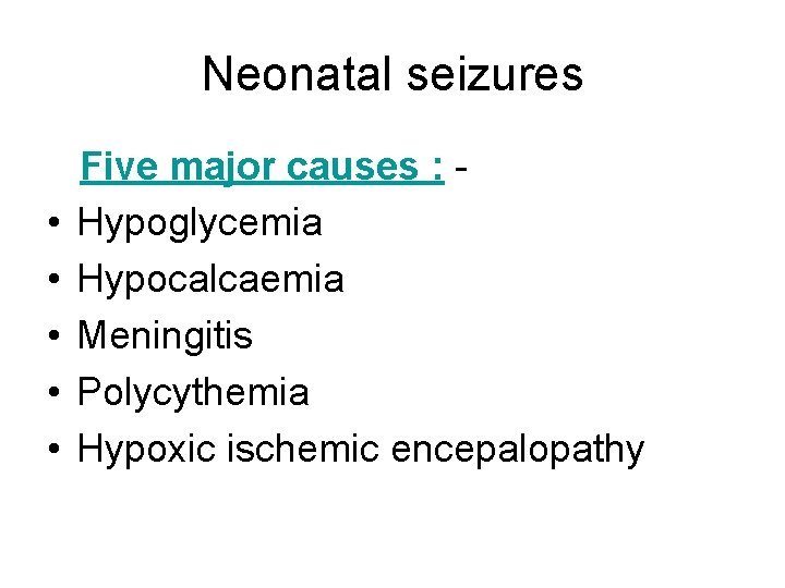 Neonatal seizures • • • Five major causes : Hypoglycemia Hypocalcaemia Meningitis Polycythemia Hypoxic