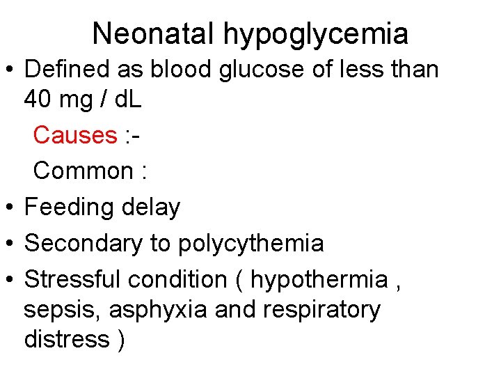 Neonatal hypoglycemia • Defined as blood glucose of less than 40 mg / d.