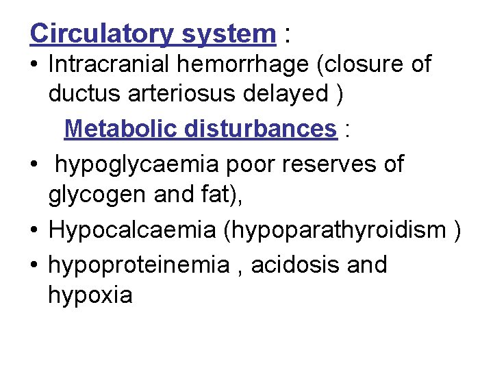 Circulatory system : • Intracranial hemorrhage (closure of ductus arteriosus delayed ) Metabolic disturbances