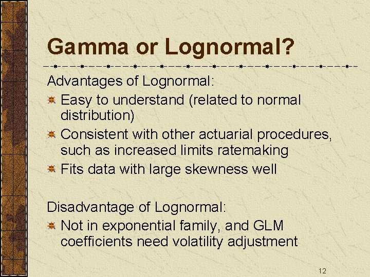 Gamma or Lognormal? Advantages of Lognormal: Easy to understand (related to normal distribution) Consistent