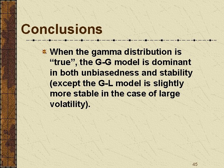 Conclusions When the gamma distribution is “true”, the G-G model is dominant in both