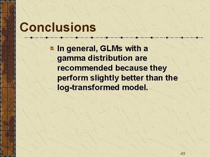 Conclusions In general, GLMs with a gamma distribution are recommended because they perform slightly