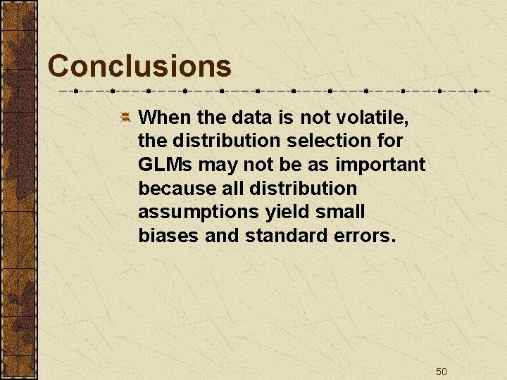 Conclusions When the data is not volatile, the distribution selection for GLMs may not