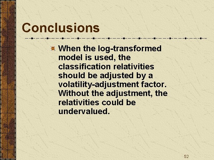 Conclusions When the log-transformed model is used, the classification relativities should be adjusted by