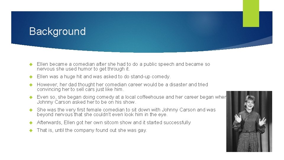Background Ellen became a comedian after she had to do a public speech and