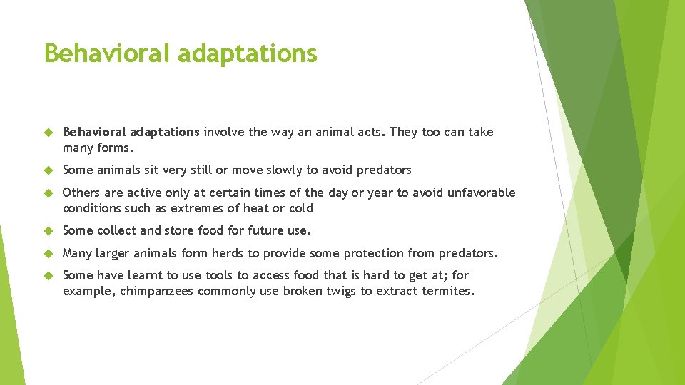Behavioral adaptations involve the way an animal acts. They too can take many forms. Behavioral adaptations involve the way an animal acts. They too can take many forms.