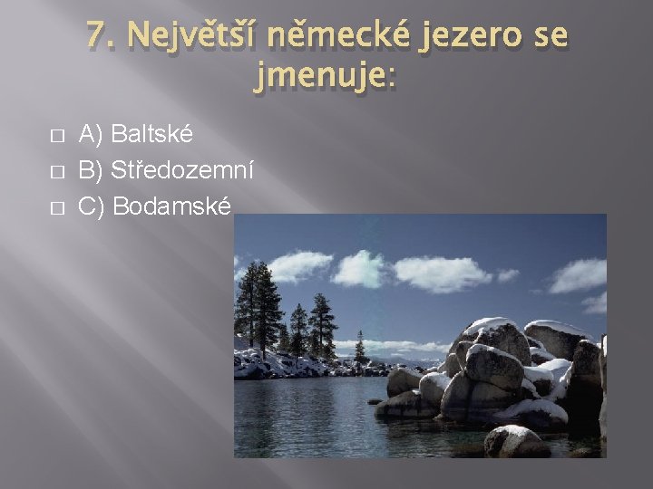 7. Největší německé jezero se jmenuje: � � � A) Baltské B) Středozemní C) 7. Největší německé jezero se jmenuje: � � � A) Baltské B) Středozemní C)
