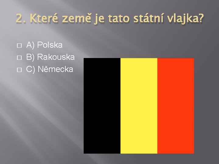 2. Které země je tato státní vlajka? � � � A) Polska B) Rakouska