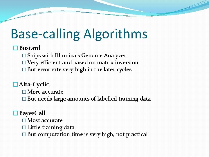 Base-calling Algorithms �Bustard � Ships with Illumina’s Genome Analyzer � Very efficient and based